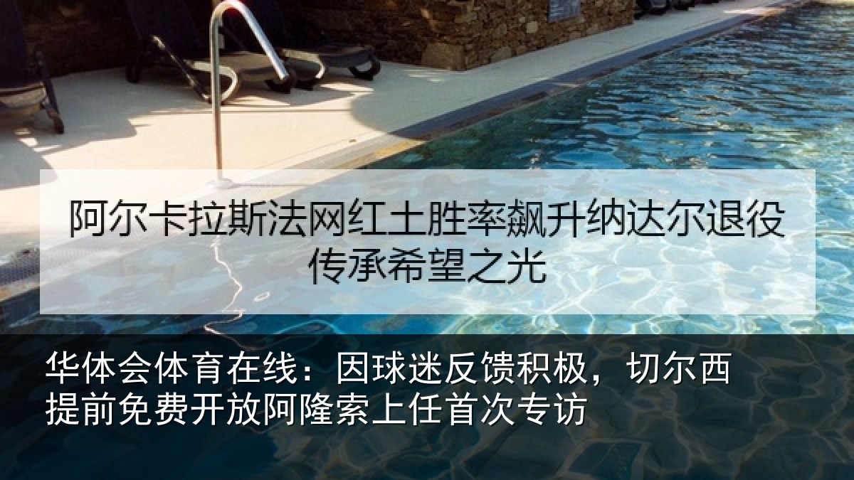 华体会体育在线:因球迷反馈积极,切尔西提前免费开放阿隆索上任首次专访