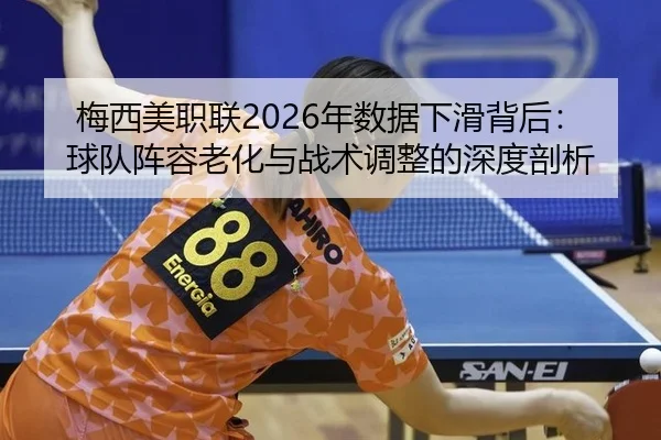 梅西美职联2026年数据下滑背后：球队阵容老化与战术调整的深度剖析